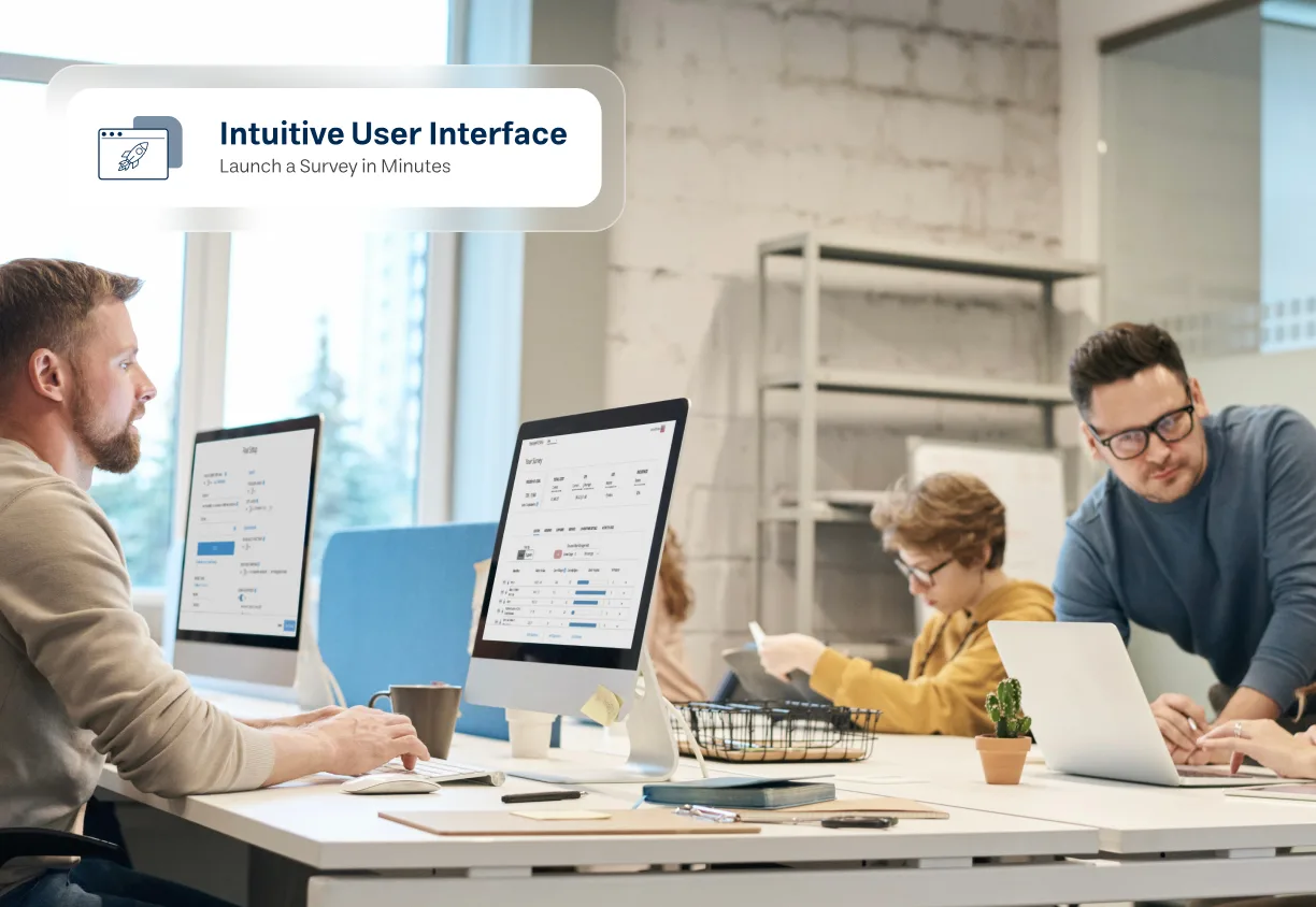 Launch surveys in under a minute with an interface built for ease and clarity